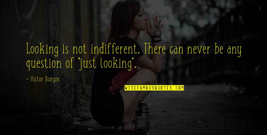 Farmece Cu Ciclu Quotes By Victor Burgin: Looking is not indifferent. There can never be