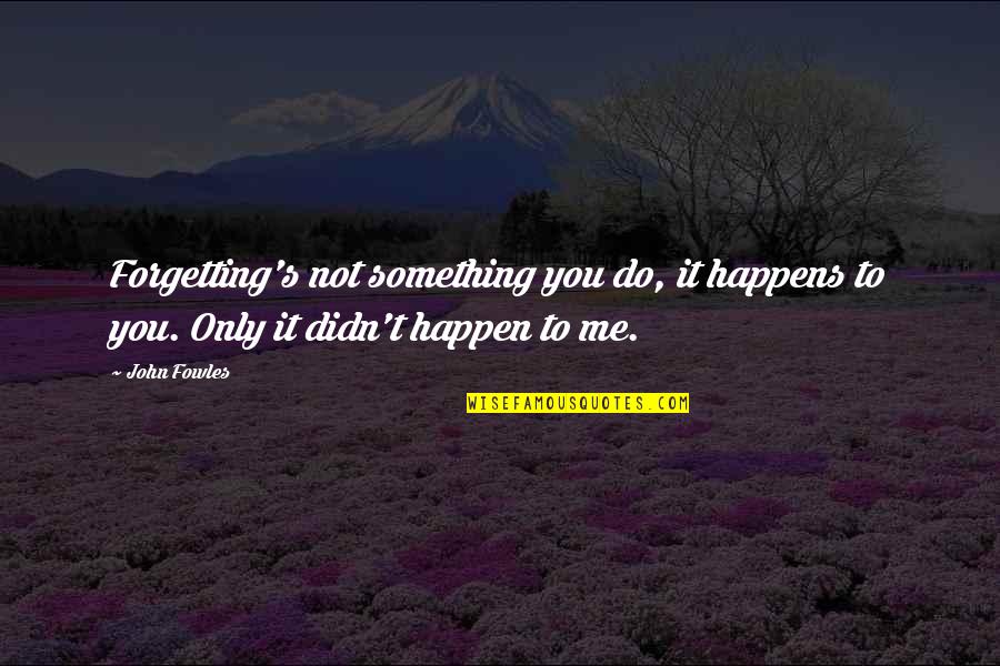 Farmece Cu Lumanari Quotes By John Fowles: Forgetting's not something you do, it happens to