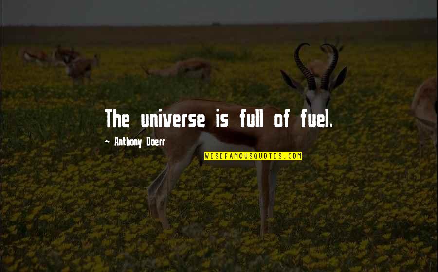 Farmecul Unui Quotes By Anthony Doerr: The universe is full of fuel.