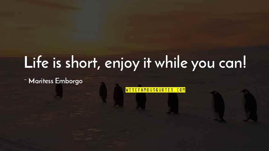 Farmed And Dangerous Quotes By Maritess Emborgo: Life is short, enjoy it while you can!