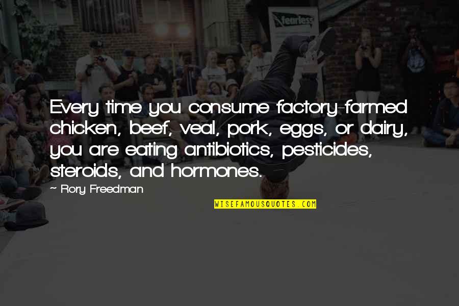 Farmed Quotes By Rory Freedman: Every time you consume factory-farmed chicken, beef, veal,