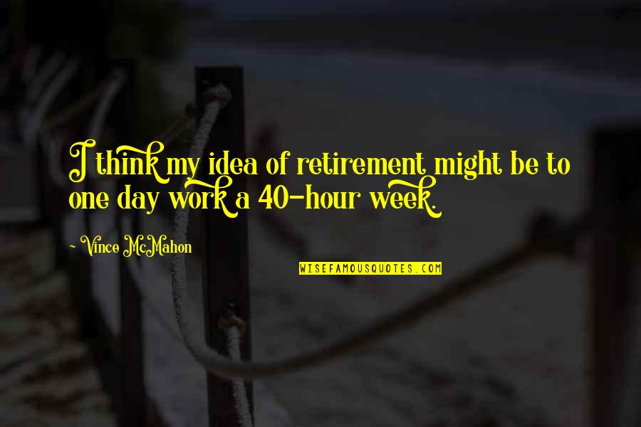 Farmer Appreciation Quotes By Vince McMahon: I think my idea of retirement might be