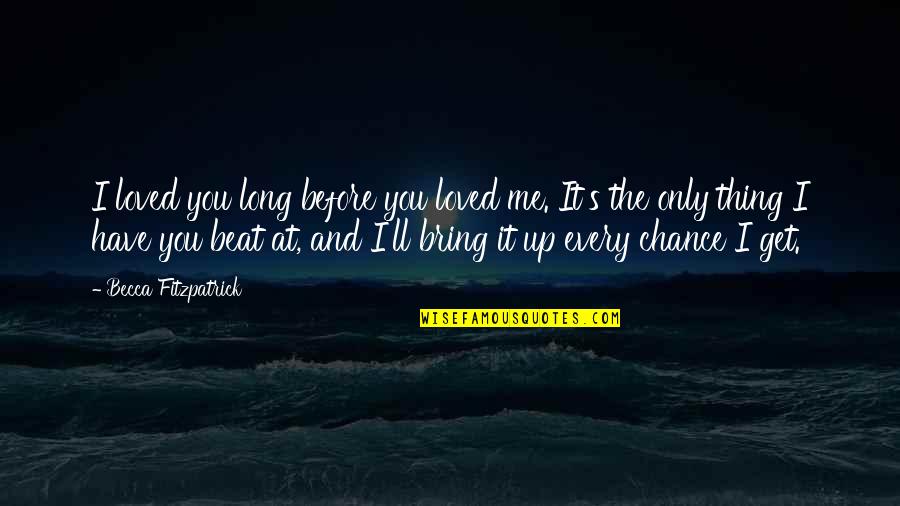 Farmer Death Quotes By Becca Fitzpatrick: I loved you long before you loved me.