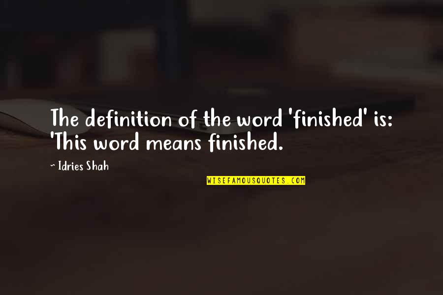 Farmer Fran Quotes By Idries Shah: The definition of the word 'finished' is: 'This