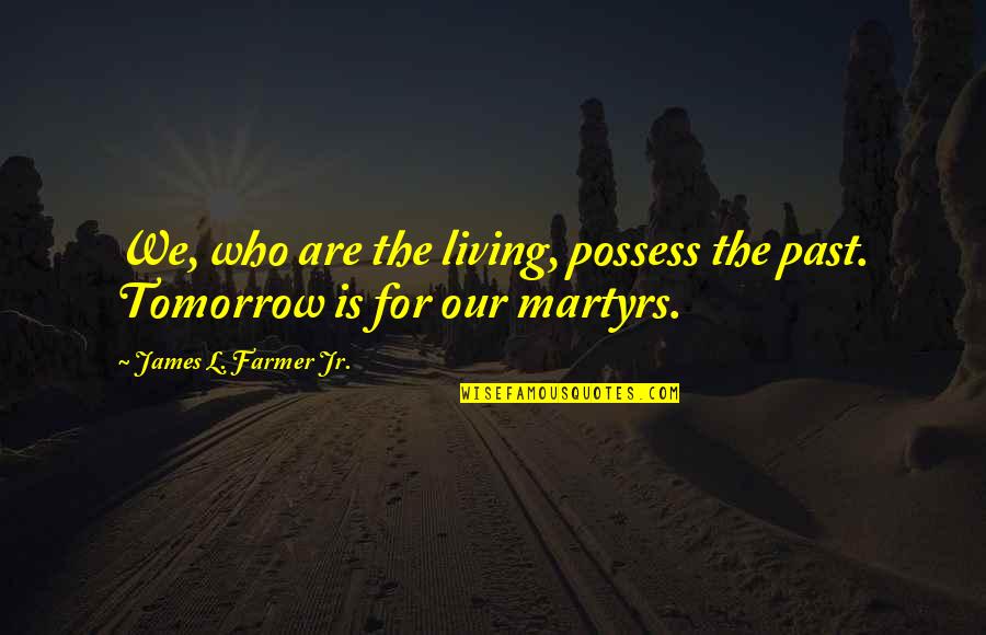 Farmer Quotes By James L. Farmer Jr.: We, who are the living, possess the past.