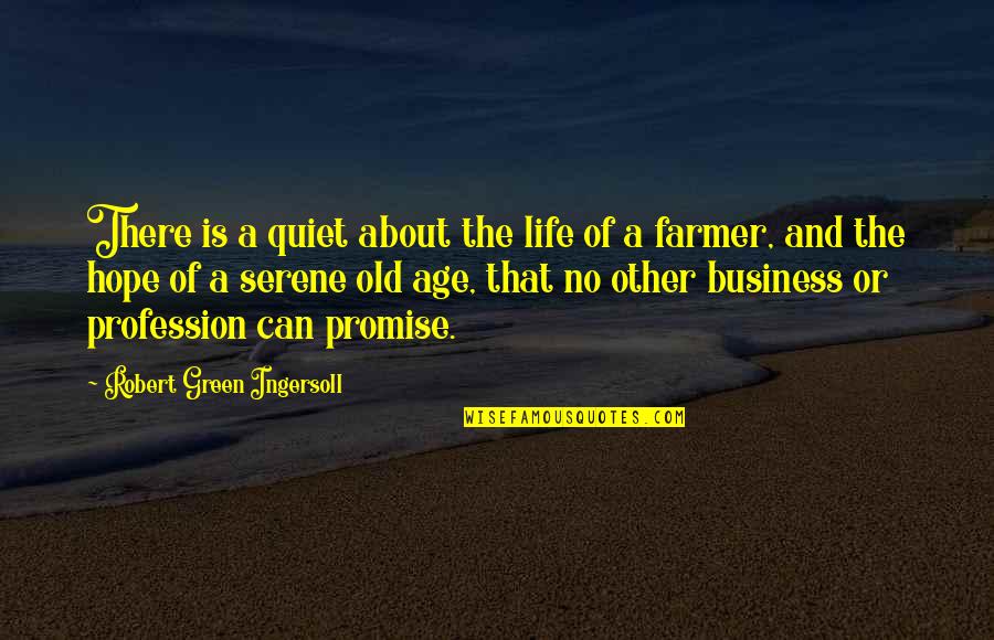 Farmer Quotes By Robert Green Ingersoll: There is a quiet about the life of