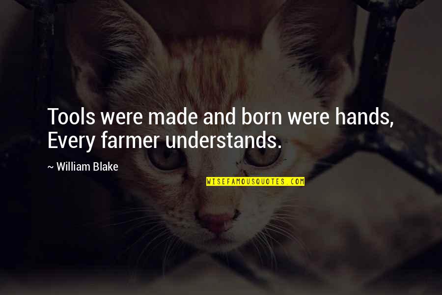 Farmer Quotes By William Blake: Tools were made and born were hands, Every