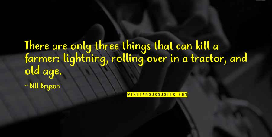 Farmer Tractor Quotes By Bill Bryson: There are only three things that can kill