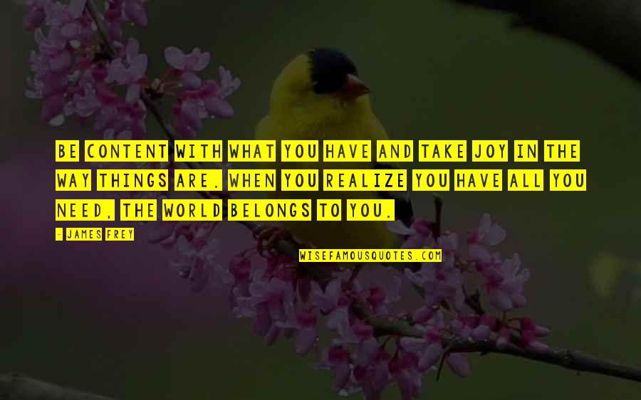 Farmers By Thomas Jefferson Quotes By James Frey: Be content with what you have and take Farmers By Thomas Jefferson Quotes By James Frey: Be content with what you have and take