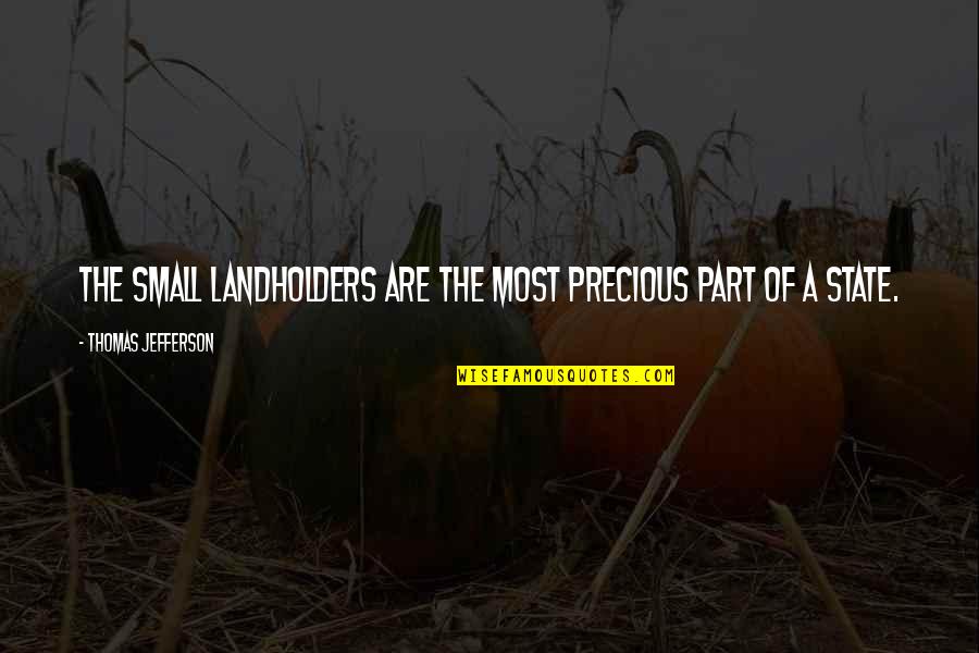 Farmers By Thomas Jefferson Quotes By Thomas Jefferson: The small landholders are the most precious part