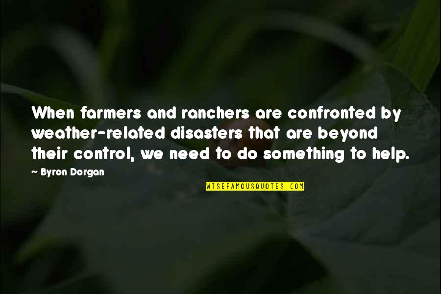Farmers Only Quotes By Byron Dorgan: When farmers and ranchers are confronted by weather-related