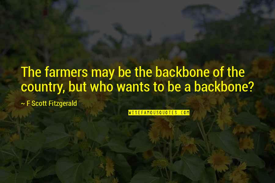 Farmers Only Quotes By F Scott Fitzgerald: The farmers may be the backbone of the