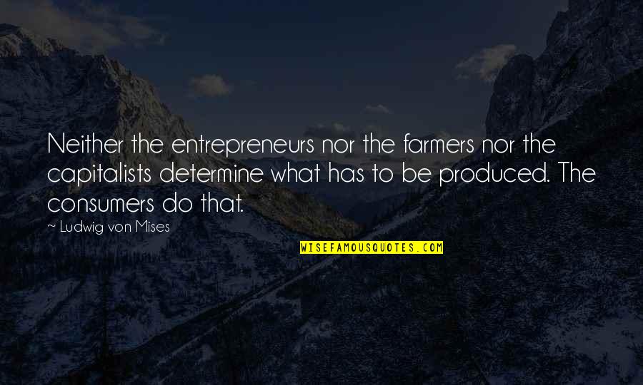 Farmers Only Quotes By Ludwig Von Mises: Neither the entrepreneurs nor the farmers nor the