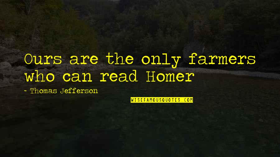 Farmers Only Quotes By Thomas Jefferson: Ours are the only farmers who can read