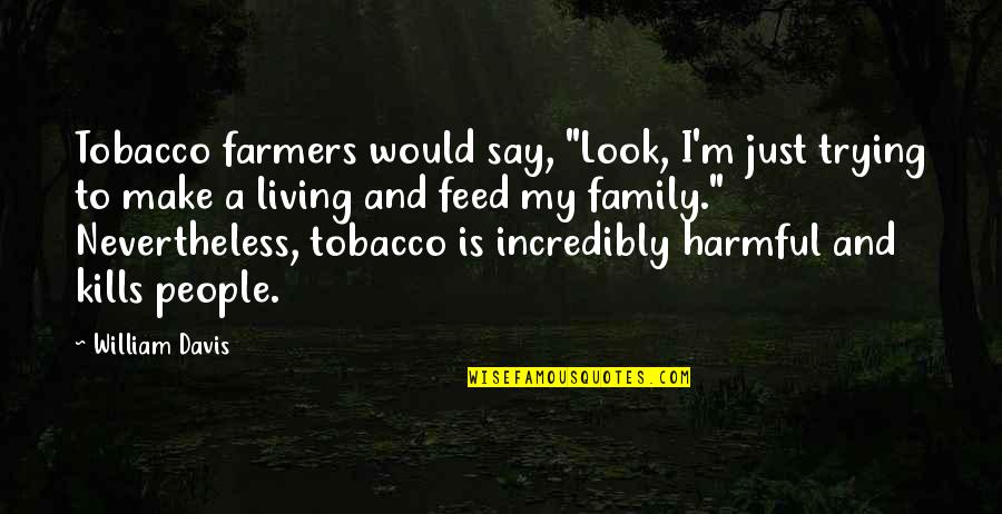 Farmers Only Quotes By William Davis: Tobacco farmers would say, "Look, I'm just trying