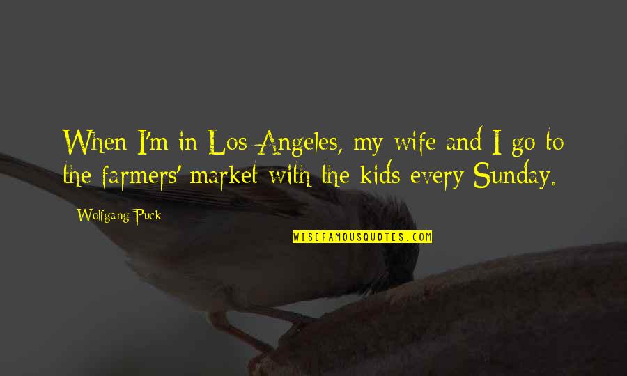 Farmers Wife Quotes By Wolfgang Puck: When I'm in Los Angeles, my wife and