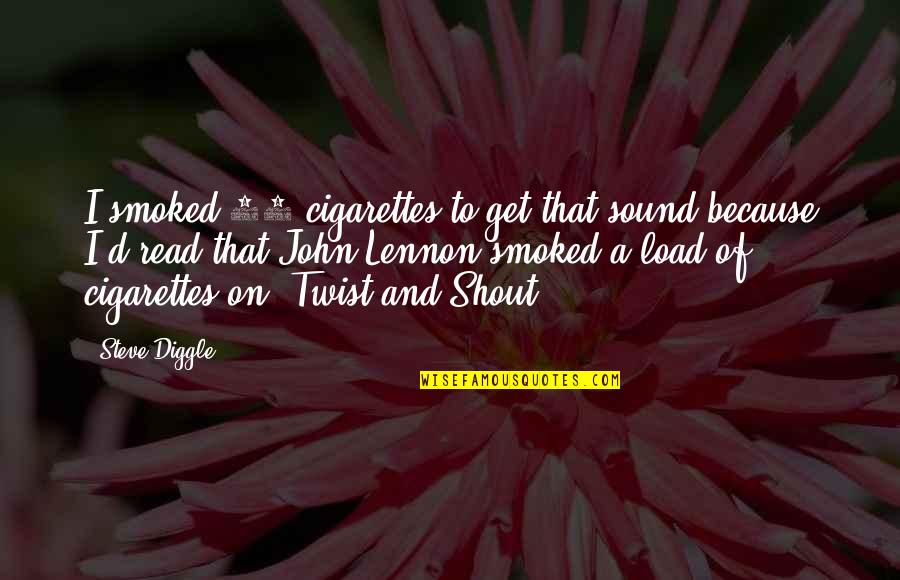 Farmest Quotes By Steve Diggle: I smoked 20 cigarettes to get that sound Farmest Quotes By Steve Diggle: I smoked 20 cigarettes to get that sound
