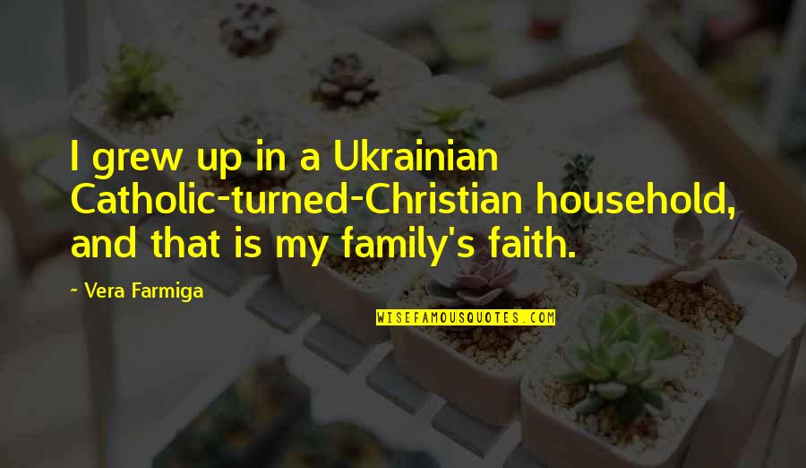 Farmiga Family Quotes By Vera Farmiga: I grew up in a Ukrainian Catholic-turned-Christian household, Farmiga Family Quotes By Vera Farmiga: I grew up in a Ukrainian Catholic-turned-Christian household,