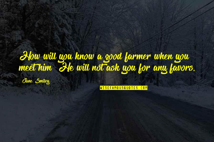 Farming And Farmers Quotes By Jane Smiley: How will you know a good farmer when
