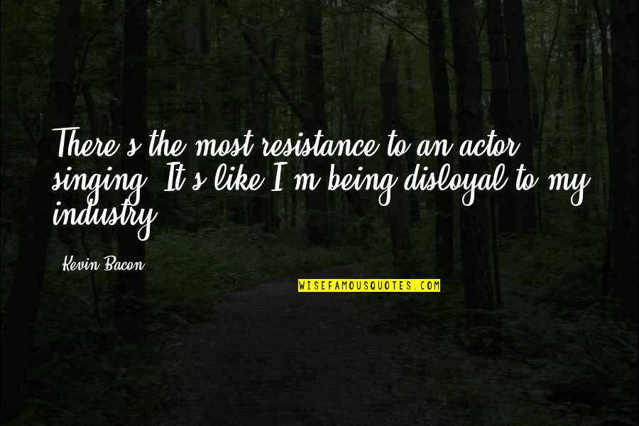 Farming Technology Quotes By Kevin Bacon: There's the most resistance to an actor singing.