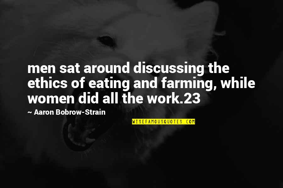 Farming's Quotes By Aaron Bobrow-Strain: men sat around discussing the ethics of eating