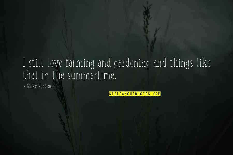 Farming's Quotes By Blake Shelton: I still love farming and gardening and things
