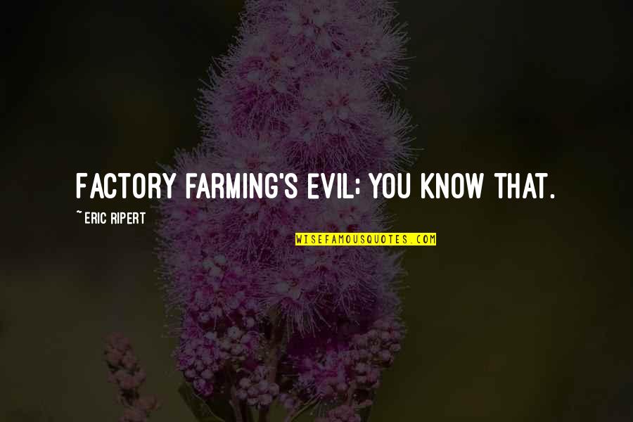 Farming's Quotes By Eric Ripert: Factory farming's evil; you know that.
