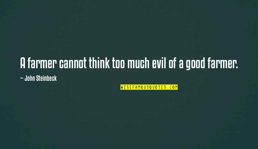 Farming's Quotes By John Steinbeck: A farmer cannot think too much evil of