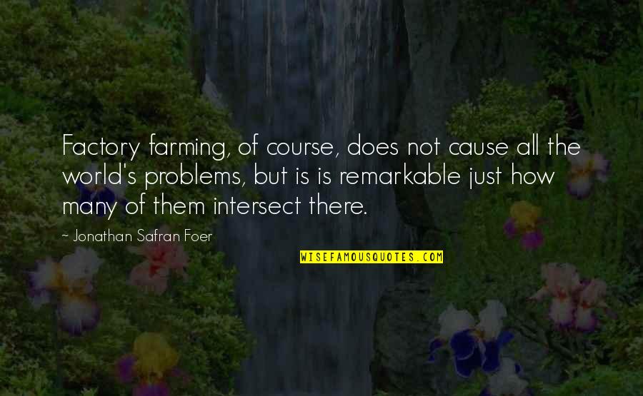 Farming's Quotes By Jonathan Safran Foer: Factory farming, of course, does not cause all