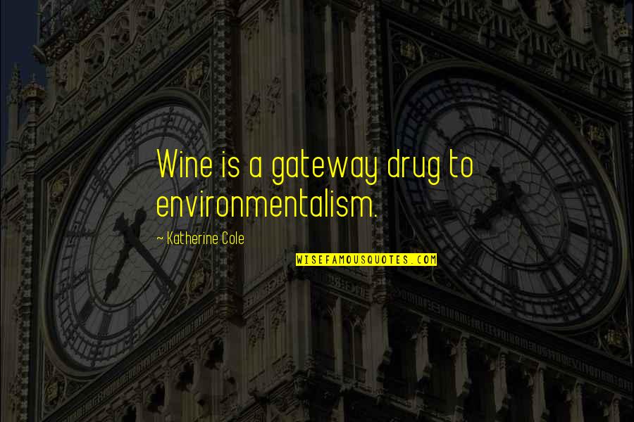 Farming's Quotes By Katherine Cole: Wine is a gateway drug to environmentalism.