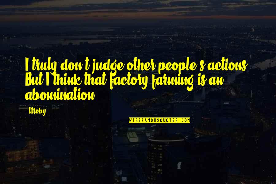 Farming's Quotes By Moby: I truly don't judge other people's actions. But
