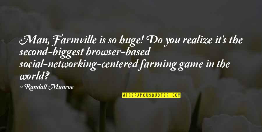 Farming's Quotes By Randall Munroe: Man, Farmville is so huge! Do you realize
