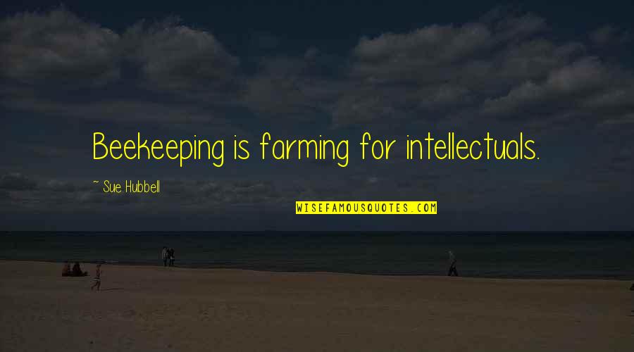 Farming's Quotes By Sue Hubbell: Beekeeping is farming for intellectuals.