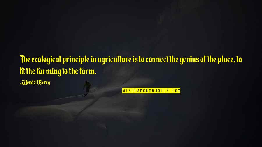 Farming's Quotes By Wendell Berry: The ecological principle in agriculture is to connect