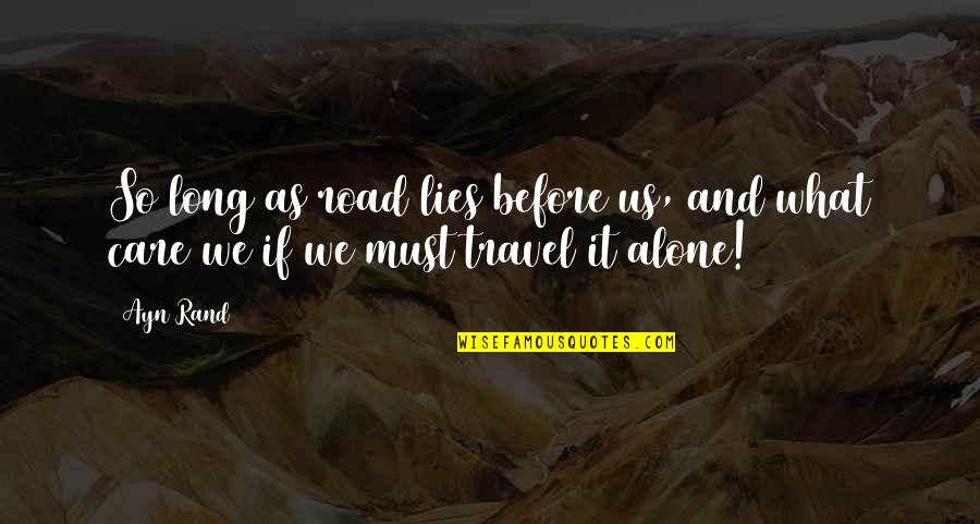 Farmshelf Quotes By Ayn Rand: So long as road lies before us, and