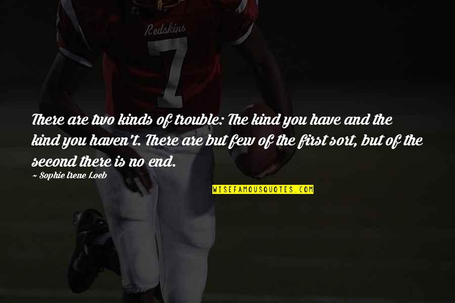 Farmsteads For Rent Quotes By Sophie Irene Loeb: There are two kinds of trouble: The kind Farmsteads For Rent Quotes By Sophie Irene Loeb: There are two kinds of trouble: The kind