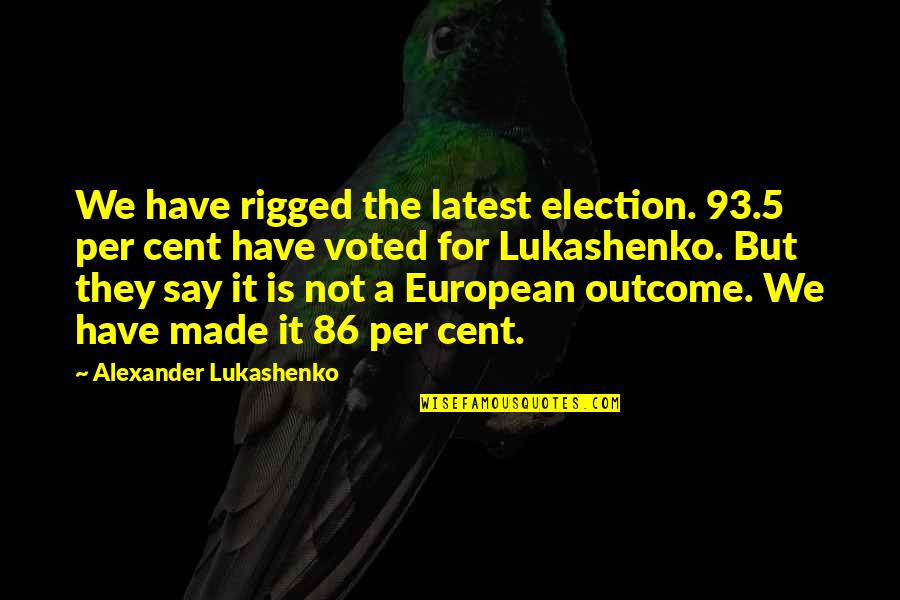 Farmworker Association Quotes By Alexander Lukashenko: We have rigged the latest election. 93.5 per