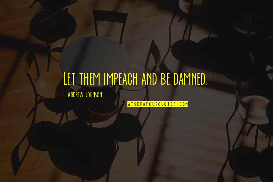 Farmworker Caravan Quotes By Andrew Johnson: Let them impeach and be damned. Farmworker Caravan Quotes By Andrew Johnson: Let them impeach and be damned.