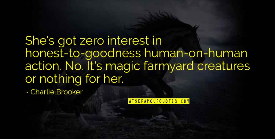 Farmyard Quotes By Charlie Brooker: She's got zero interest in honest-to-goodness human-on-human action.