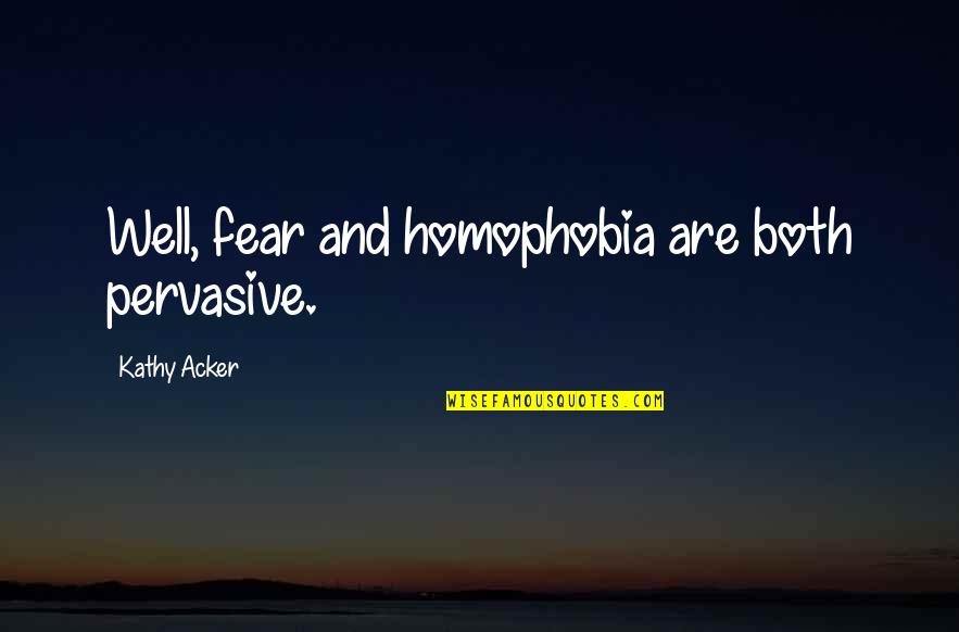 Farnborough Hill Quotes By Kathy Acker: Well, fear and homophobia are both pervasive.