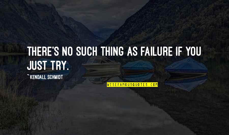 Farncombe Fresh Quotes By Kendall Schmidt: There's no such thing as failure if you Farncombe Fresh Quotes By Kendall Schmidt: There's no such thing as failure if you