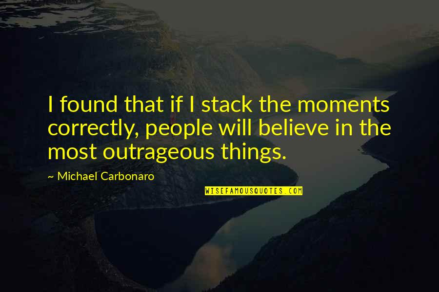 Farncombe Infant Quotes By Michael Carbonaro: I found that if I stack the moments Farncombe Infant Quotes By Michael Carbonaro: I found that if I stack the moments