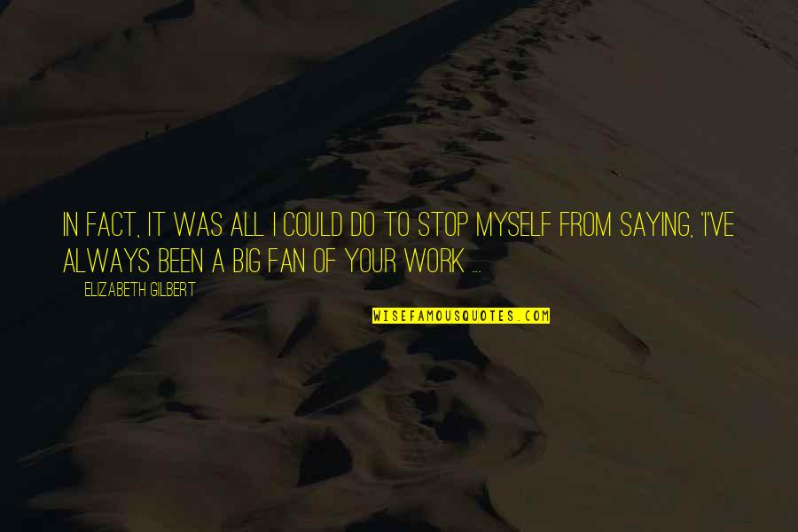 Farness Quotes By Elizabeth Gilbert: In fact, it was all I could do Farness Quotes By Elizabeth Gilbert: In fact, it was all I could do
