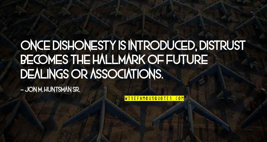 Farness Quotes By Jon M. Huntsman Sr.: Once dishonesty is introduced, distrust becomes the hallmark Farness Quotes By Jon M. Huntsman Sr.: Once dishonesty is introduced, distrust becomes the hallmark