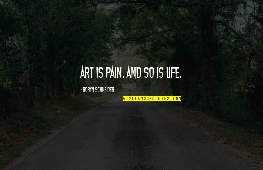 Farney Castle Quotes By Robyn Schneider: Art is pain. And so is life.