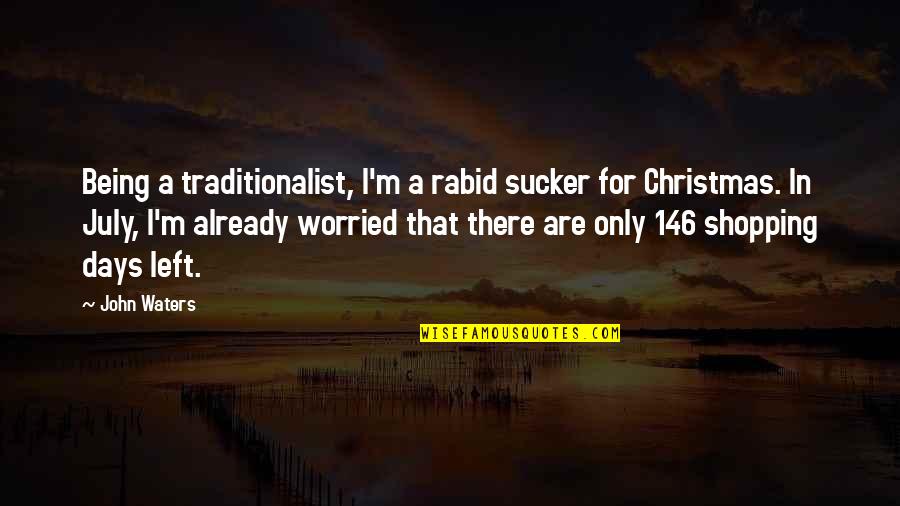 Farnham Quotes By John Waters: Being a traditionalist, I'm a rabid sucker for Farnham Quotes By John Waters: Being a traditionalist, I'm a rabid sucker for