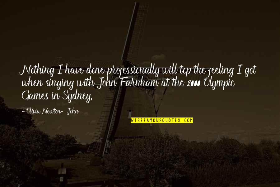 Farnham Quotes By Olivia Newton-John: Nothing I have done professionally will top the Farnham Quotes By Olivia Newton-John: Nothing I have done professionally will top the