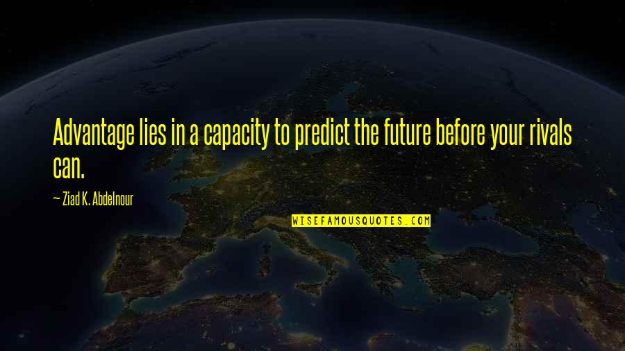 Farnham Quotes By Ziad K. Abdelnour: Advantage lies in a capacity to predict the Farnham Quotes By Ziad K. Abdelnour: Advantage lies in a capacity to predict the