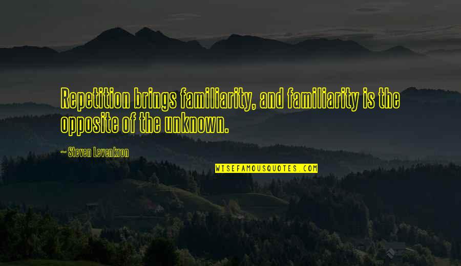 Farnol Quotes By Steven Levenkron: Repetition brings familiarity, and familiarity is the opposite