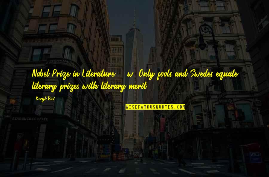 Farnolle Quotes By Beryl Dov: Nobel Prize in Literature [10w] Only fools and